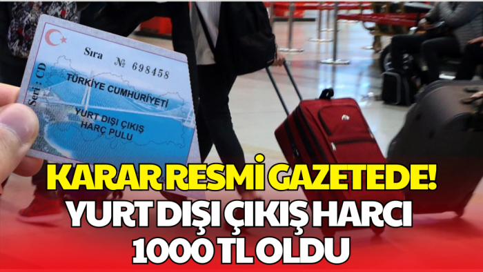 Karar Resmi Gazete’de: Yurt Dışı Çıkış Harcı 1000 TL Oldu